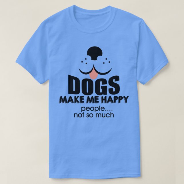 Dogs make me happy people T-Shirt (Design Front)