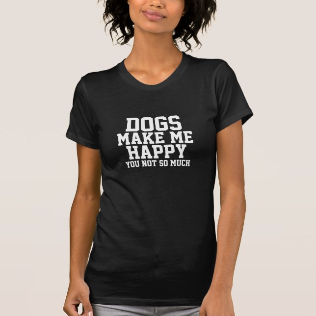Dogs Make Me Happy T-Shirt (Front)