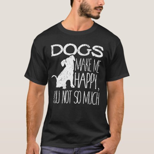 Dogs Make Me Happy You Not So Much Cat Lover Gift T_Shirt
