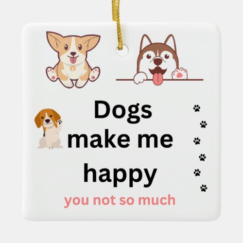 Dogs make me happy you not so much  ceramic ornament
