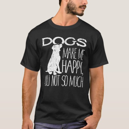 Dogs Make Me Happy You Not So Much Puppy Lover Gif T_Shirt