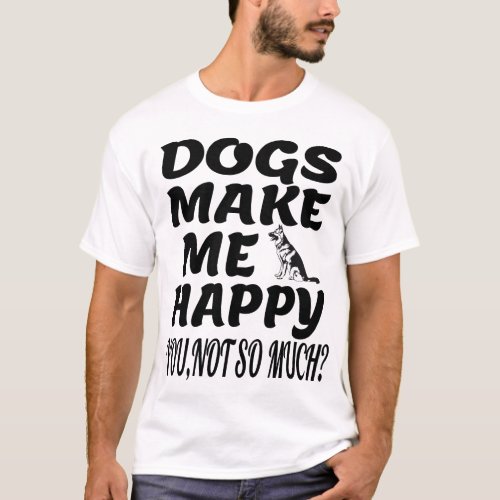 Dogs make me happy You not so much T_Shirt