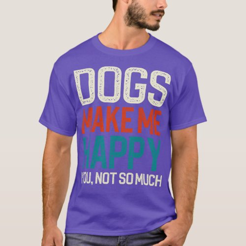 Dogs Make Me Happy You Not So Much T_Shirt