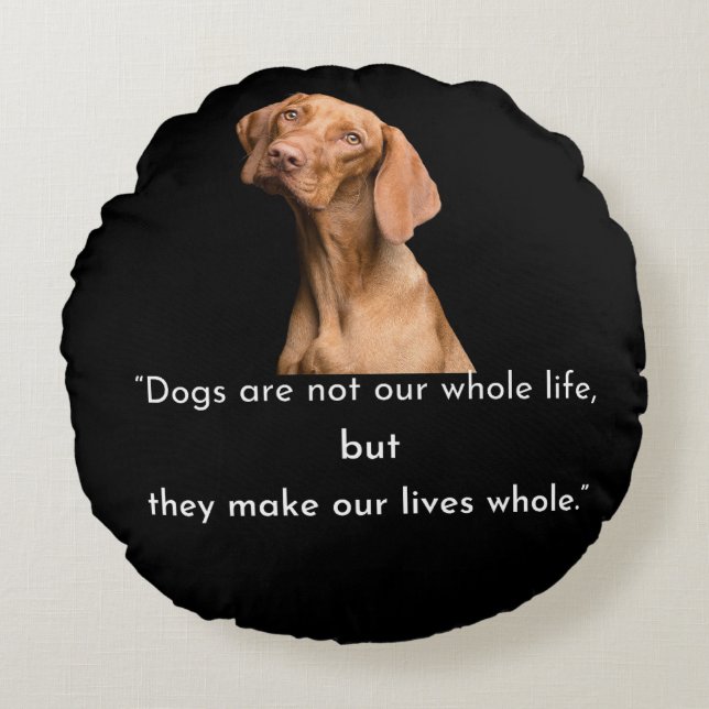 Dogs Make Our Lives Whole Round Pillow (Front)
