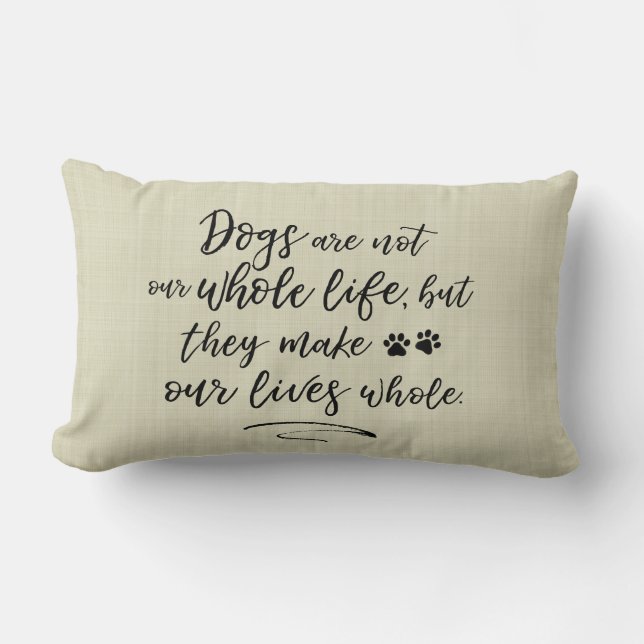 Dogs Make Our Lives Whole Typography Quote Pillow (Front)