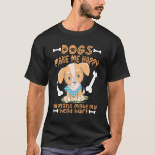 Dogs Makes Me Happy Humans Make My Head Hurt - Dog T-Shirt