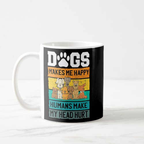 Dogs Makes Me Happy Humans Make My Head Hurt Pet A Coffee Mug