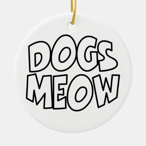 Dogs Meow Ceramic Ornament