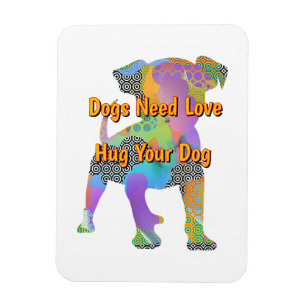Dogs Need Love Hug Your Dog Magnet