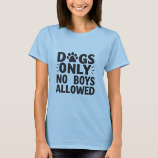 Dogs Only No Boys Allowed T-Shirt