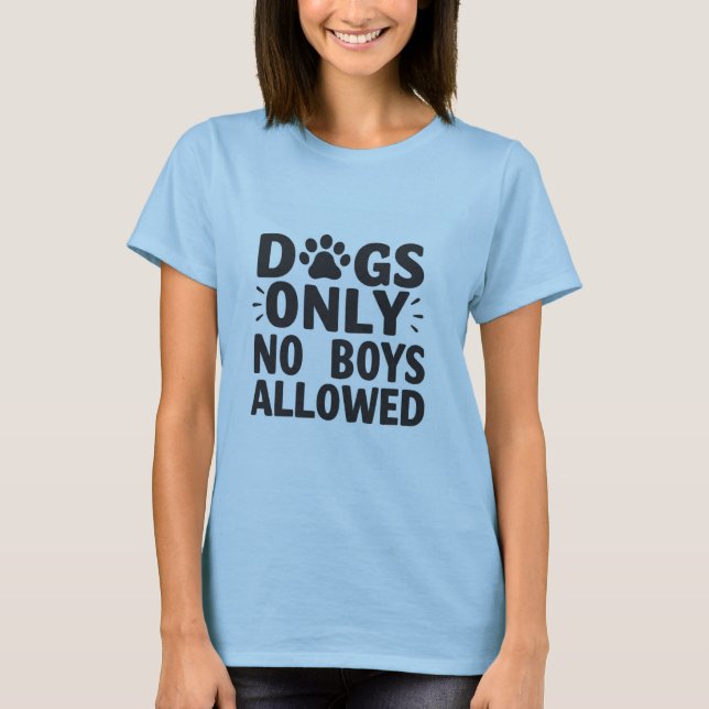 Dogs Only No Boys Allowed T-Shirt (Front)