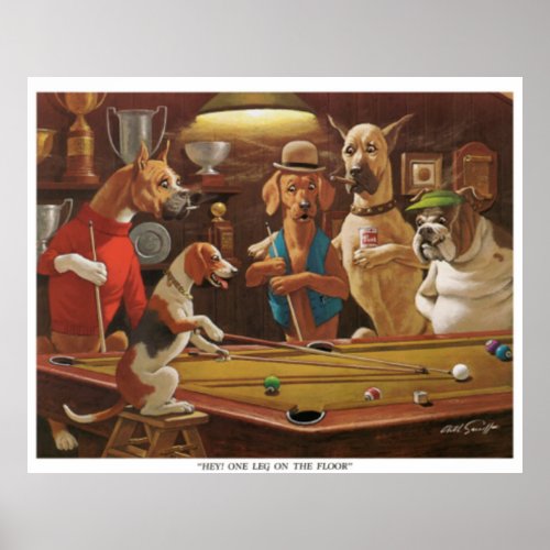 Dogs Playing Pool _ Hey One Leg on the Floor Poster