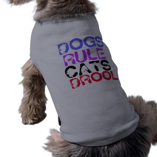 DOGS RULE CATS DROOL DOGGIE T SHIRT | Zazzle