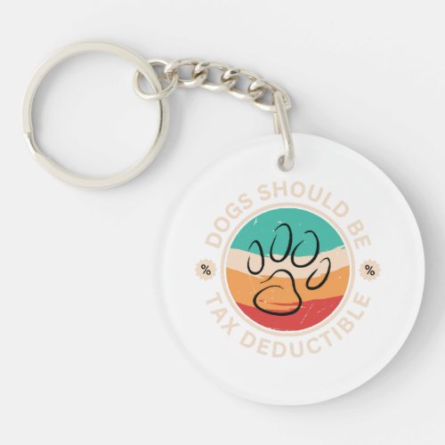 Dogs Should Be Tax Deductible  Keychain