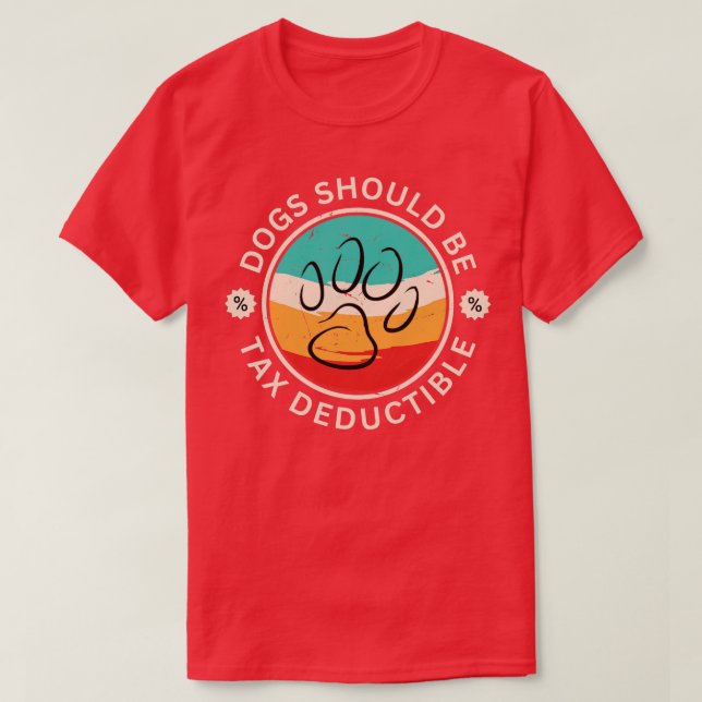 Dogs Should Be Tax Deductible T-Shirt (Design Front)