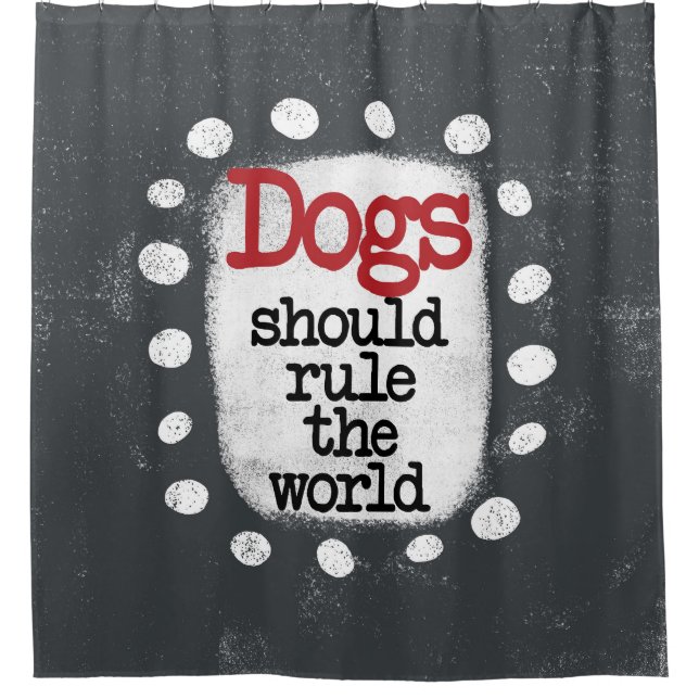Dogs Should Rule The World Shower Curtain (Front)