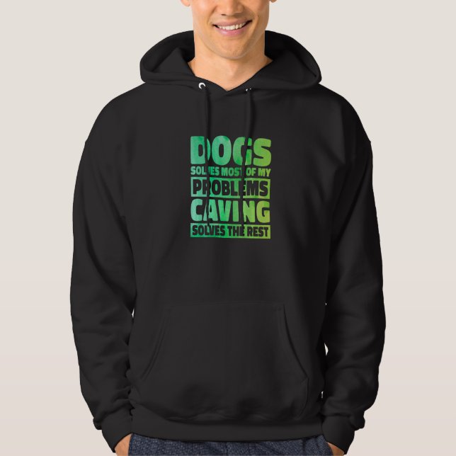 Dogs Solves Most Of My Problems Caving Solves The  Hoodie (Front)