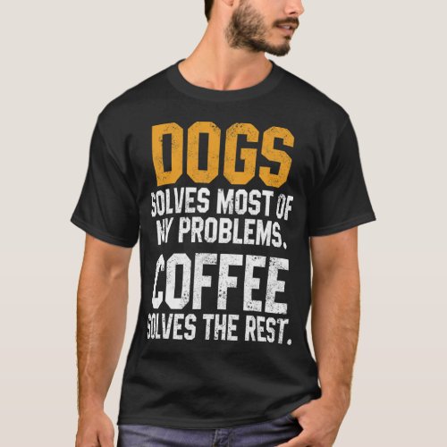 Dogs Solves My Problems Coffee   Puppy Women Mom 1 T_Shirt