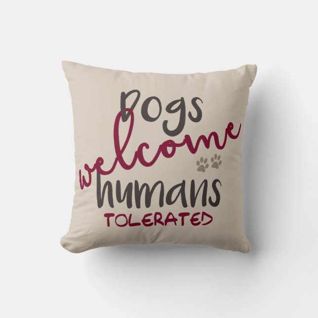 Dogs Welcome Humans Tolerated Throw Pillow (Front)