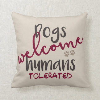 Dogs Welcome Humans Tolerated Throw Pillow