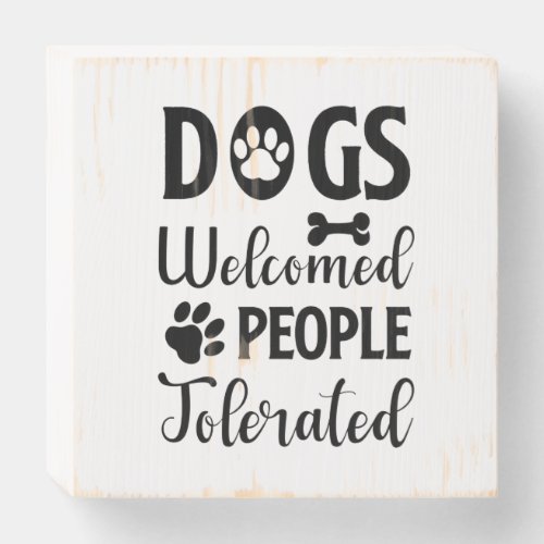 Dogs Welcome People Tolerated Wooden Box Sign