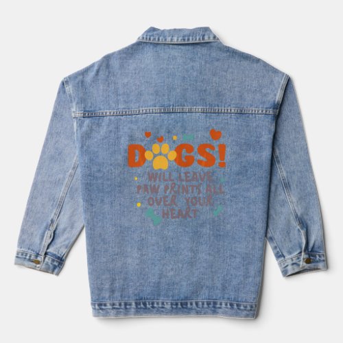 Dogs Will Leave Paw Prints All Over Your Heart  Denim Jacket