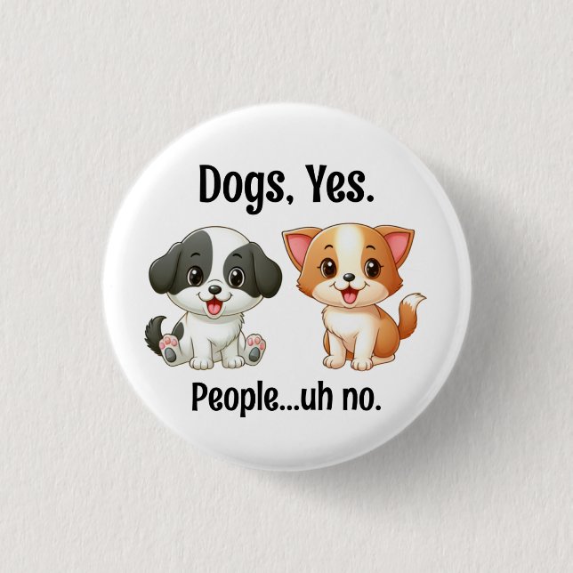 Dogs, Yes People...Uh, no. Button (Front)