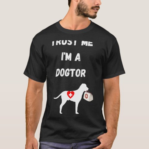 Dogtor Humor  Trust Me Im A Dogtor T_Shirt