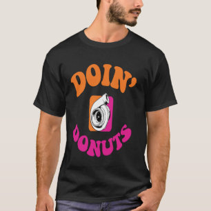Doin' Donuts Funny Car Lover Mechanic Racer Drift T-Shirt