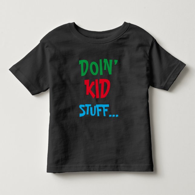 Doin’ Kid stuff … T-Shirt (Front)