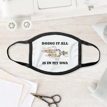 Doing It All Is In My Dna Molecular Biology Humor Face Mask by wordsunwords at Zazzle