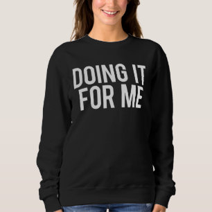 Doing It For Me Motivational Saying Gym Workout Fi Sweatshirt