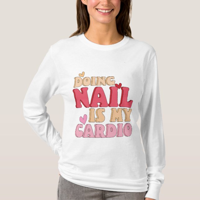 Doing nail is my cardio, manicurist nail art, T-Shirt (Front)