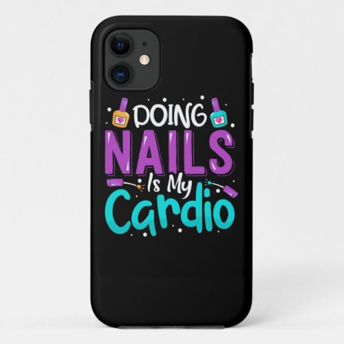 Doing Nails Is My Cardio iPhone 11 Case