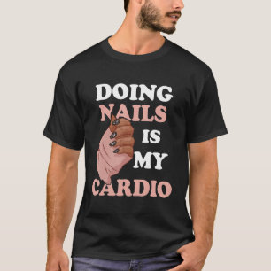 Doing Nails Is My Cardio Nail Artist Manicure Nail T-Shirt