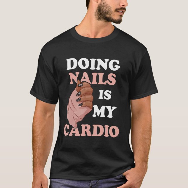Doing Nails Is My Cardio Nail Artist Manicure Nail T-Shirt (Front)