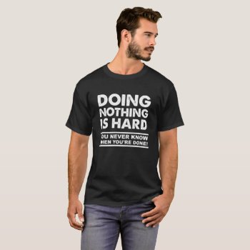 Doing Nothing Is Hard Funny Tshirt Blk by FunnyBusiness at Zazzle