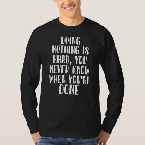 Doing Nothing Is Hard You Never Know When Youre D T_Shirt