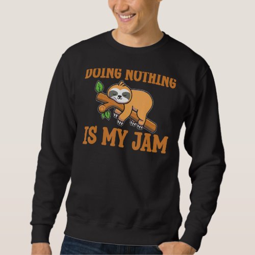 Doing Nothing Is My Jam Lazy Sloth  Sweatshirt