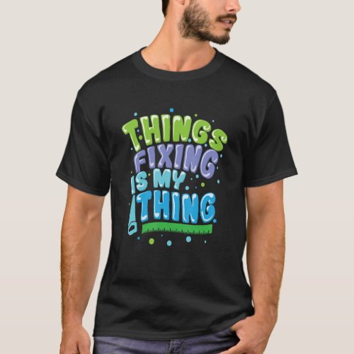 Doing Things Fixing Is My Thing Diy Yourself T_Shirt