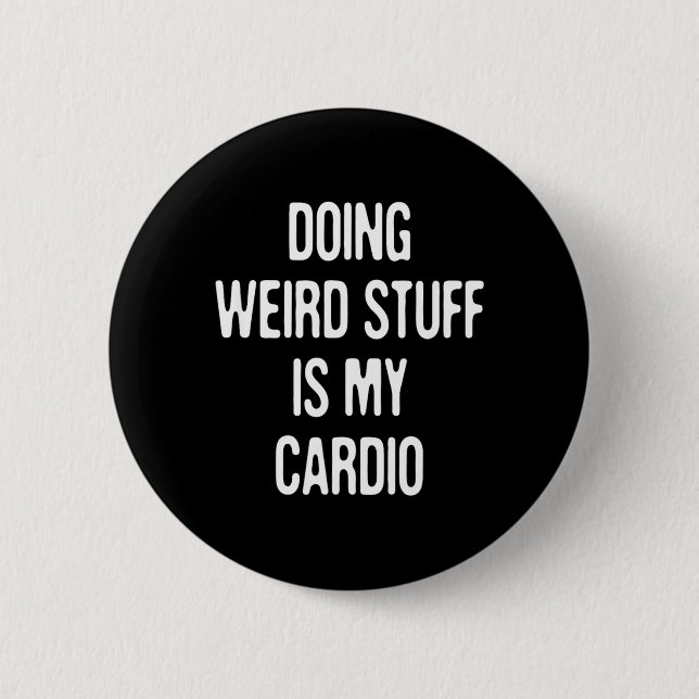 Doing Weird Stuff Is Cardio Funny Humor Sarcastic Button (Front)