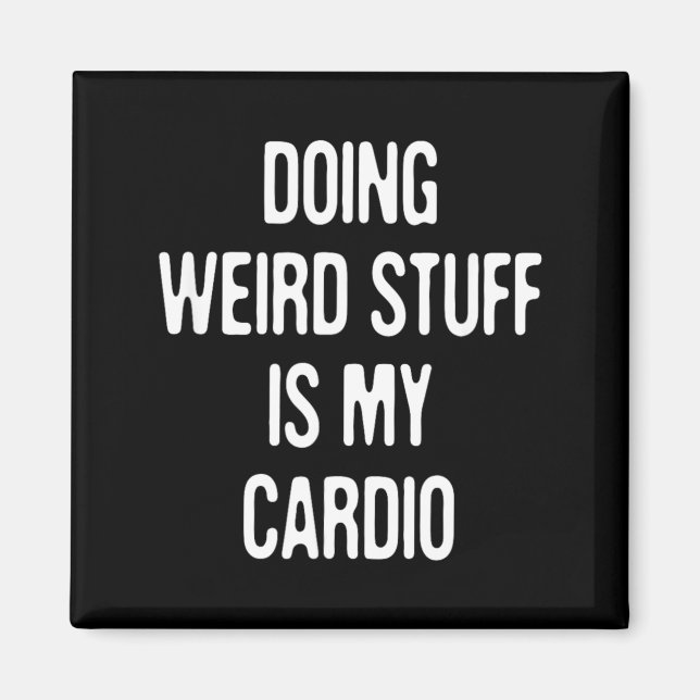 Doing Weird Stuff Is Cardio Funny Humor Sarcastic Magnet (Front)