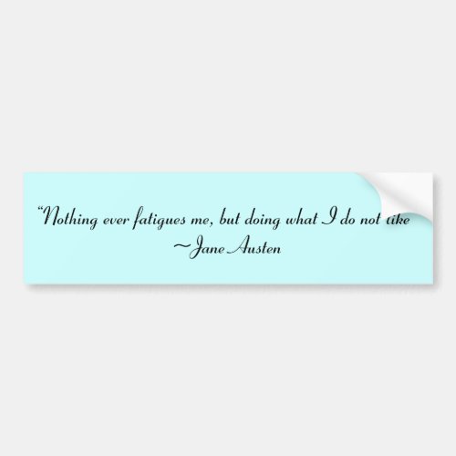 Doing What I Do Not Like Jane Austen Quote Bumper Sticker