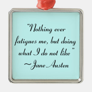 Doing What I Do Not Like Jane Austen Quote Metal Ornament