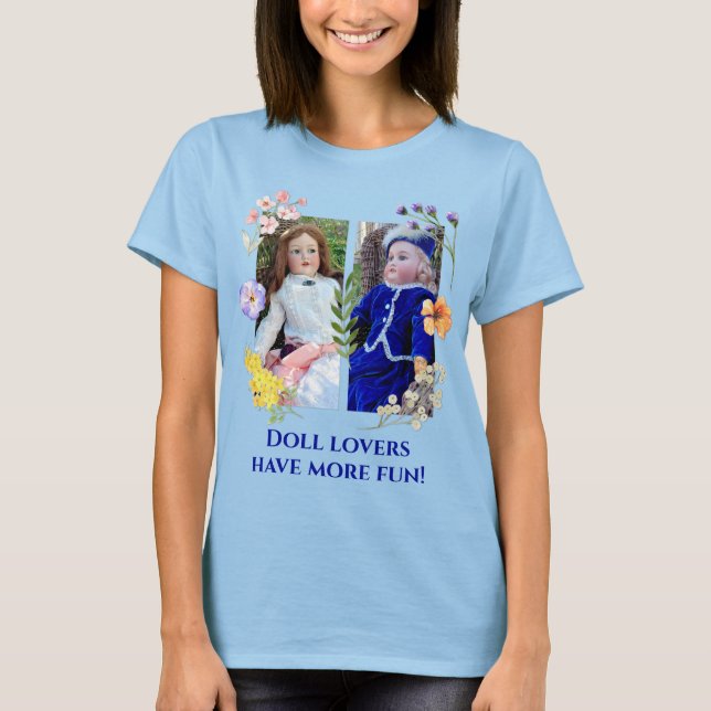 Doll Lovers Have More Fun Two Antiques w Flowers3 T-Shirt (Front)