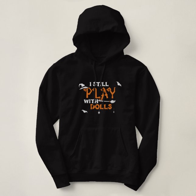 Dolls I Still Play With Dolls Halloween Sayings Hoodie (Design Front)