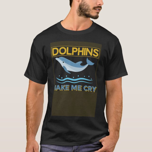 Dolphin  Dolphins Make Me Cry Dolphins T-Shirt (Front)