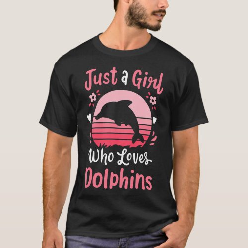 Dolphin Just a Girl Who Loves Dolphins 	 T_Shirt