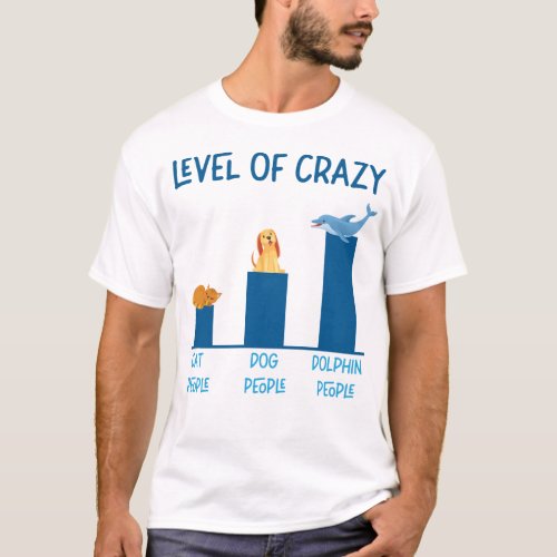 Dolphin Level Of Crazy Cat People Dog People T_Shirt