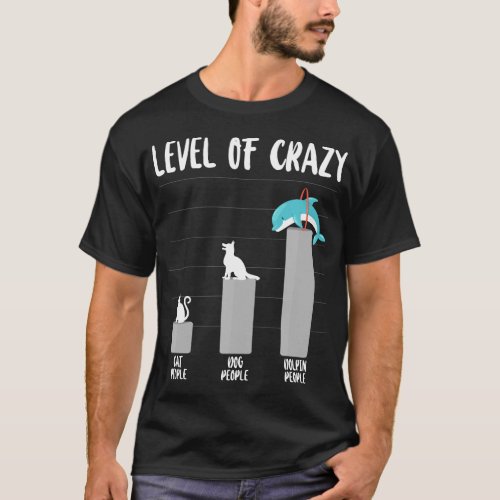 Dolphin Level Of Crazy Cat People Dog People T_Shirt